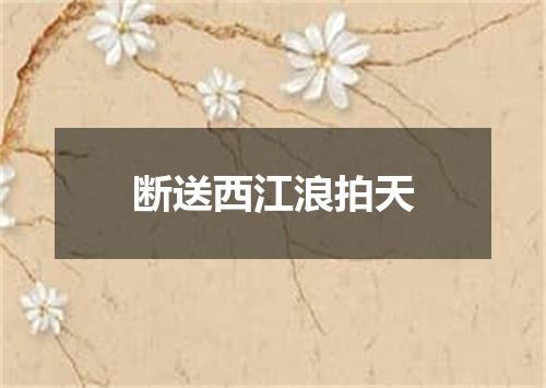 断送西江浪拍天
