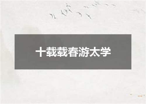 十载载春游太学
