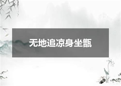 无地追凉身坐甑