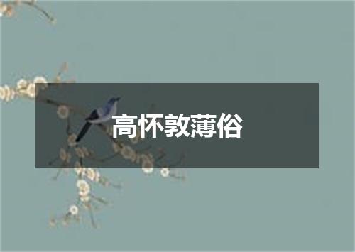 高怀敦薄俗