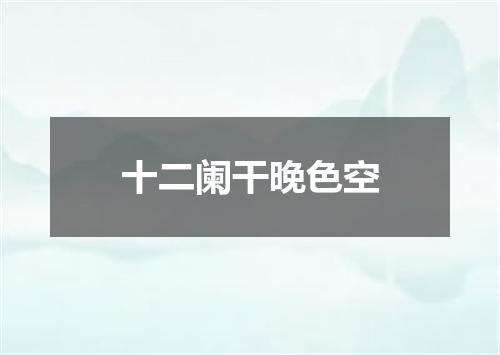十二阑干晚色空
