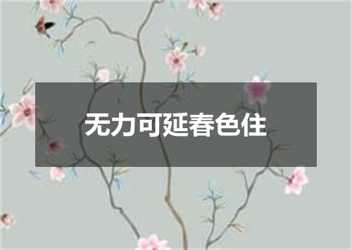 无力可延春色住