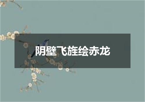 阴壁飞旌绘赤龙