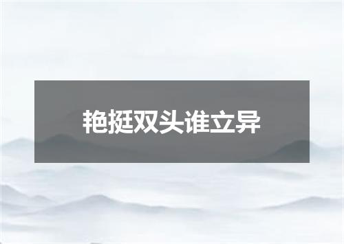 艳挺双头谁立异