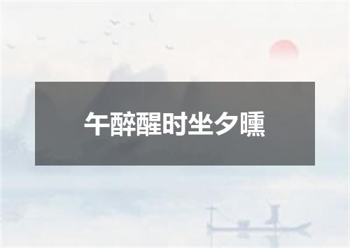 午醉醒时坐夕曛