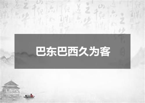 巴东巴西久为客