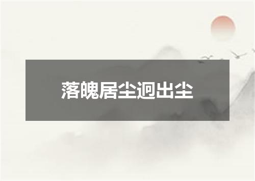 落魄居尘迥出尘
