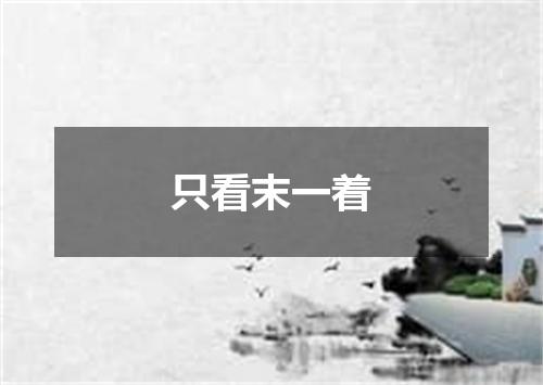 只看末一着