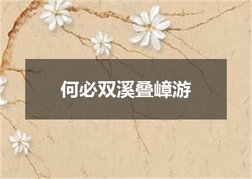 何必双溪叠嶂游