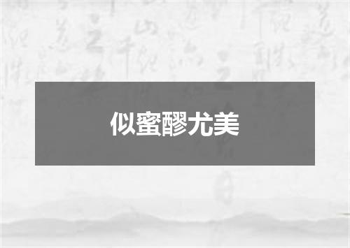 似蜜醪尤美