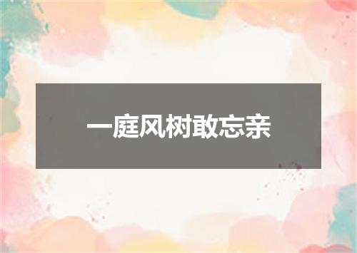 一庭风树敢忘亲