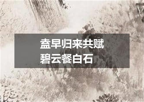 盍早归来共赋碧云餐白石