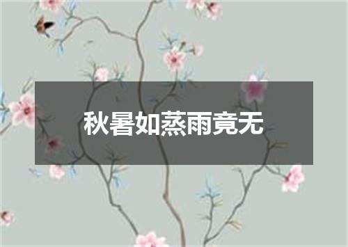 秋暑如蒸雨竟无