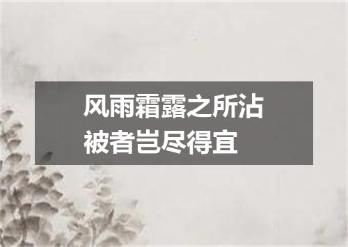 风雨霜露之所沾被者岂尽得宜