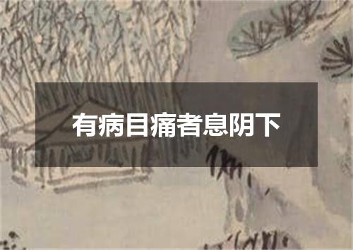 有病目痛者息阴下