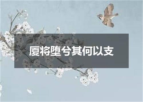 厦将堕兮其何以支