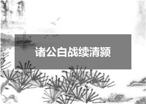诸公白战续清颍