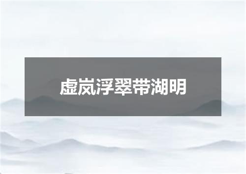 虚岚浮翠带湖明