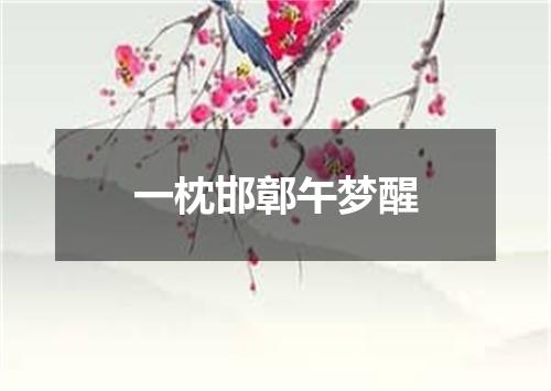一枕邯鄣午梦醒