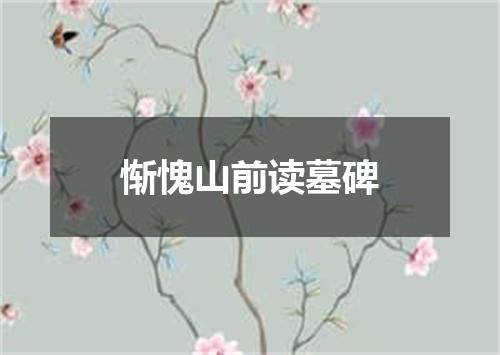 惭愧山前读墓碑