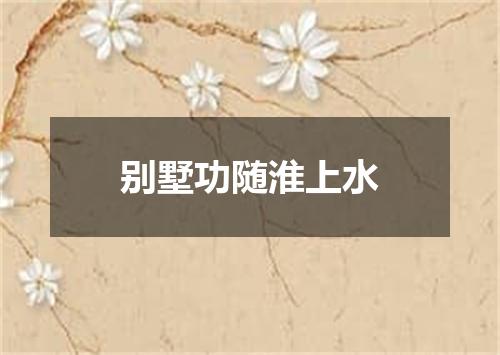 别墅功随淮上水