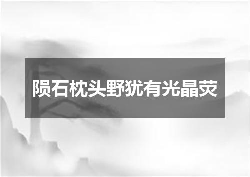 陨石枕头野犹有光晶荧