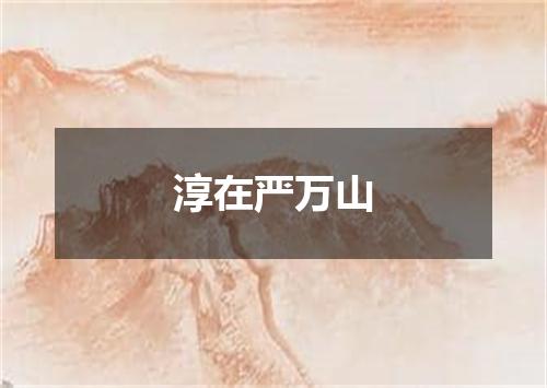 淳在严万山