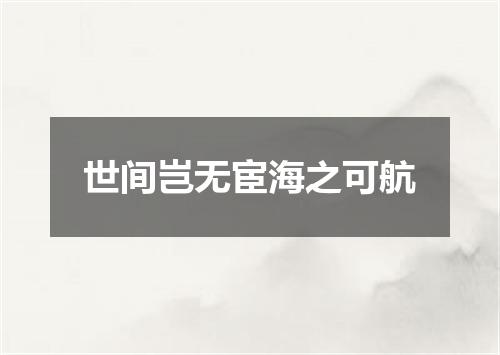 世间岂无宦海之可航