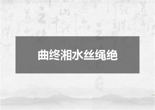 曲终湘水丝绳绝
