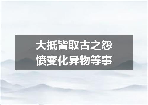 大抵皆取古之怨愤变化异物等事