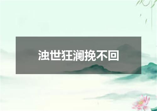 浊世狂澜挽不回