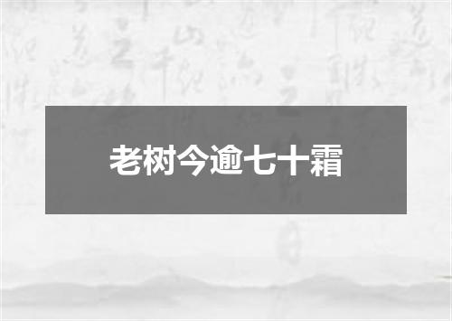 老树今逾七十霜