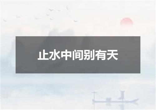 止水中间别有天