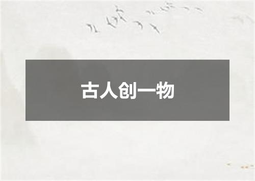 古人创一物