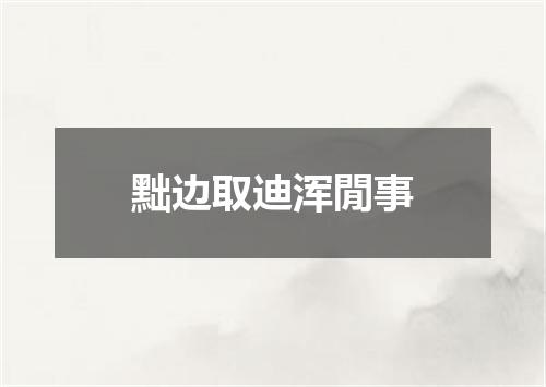 黜边取迪浑閒事