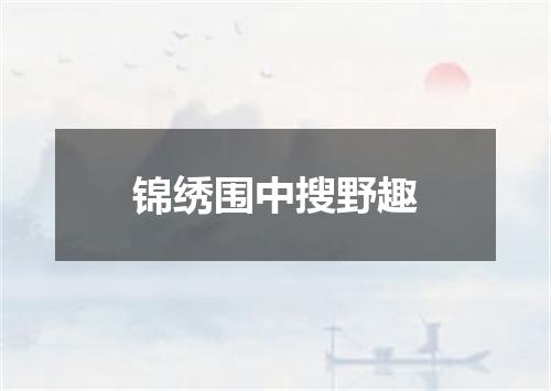 锦绣围中搜野趣