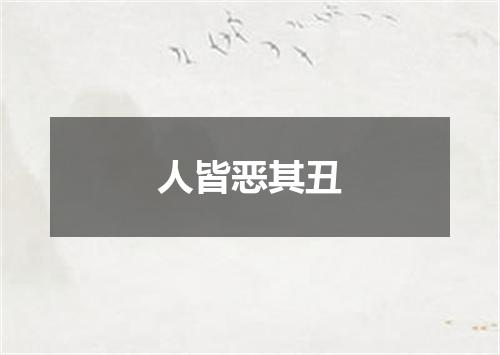 人皆恶其丑