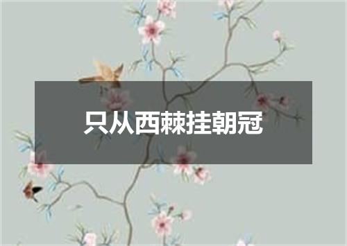 只从西棘挂朝冠