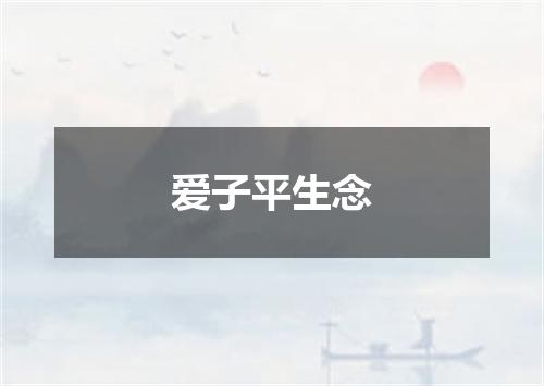爱子平生念
