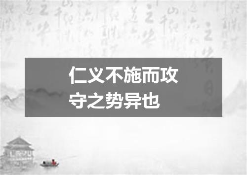 仁义不施而攻守之势异也