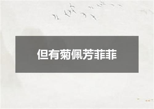 但有菊佩芳菲菲