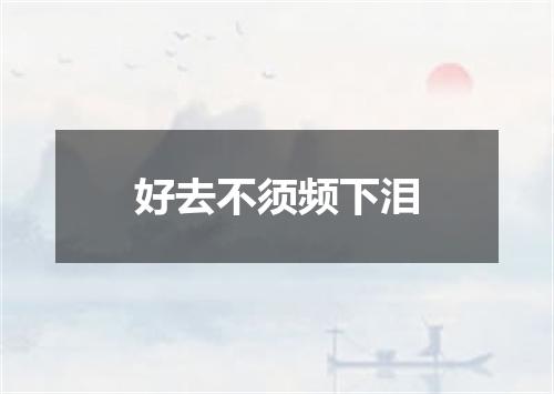 好去不须频下泪