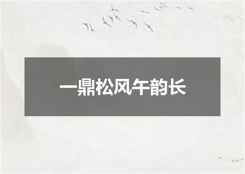 一鼎松风午韵长