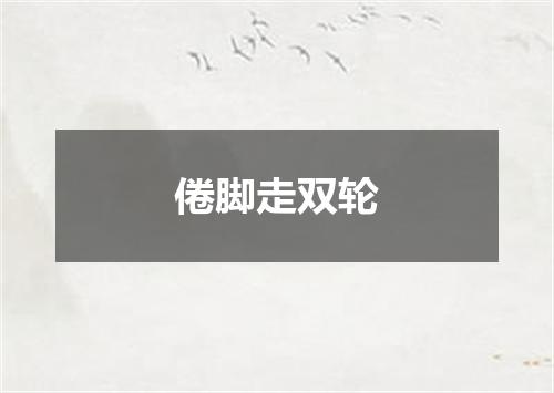 倦脚走双轮