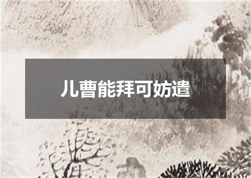 儿曹能拜可妨遣