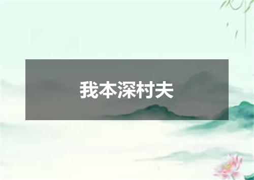 我本深村夫
