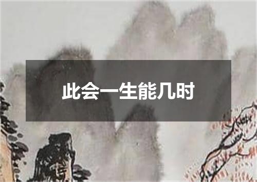 此会一生能几时