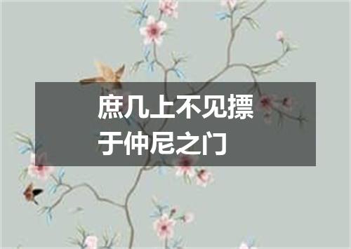 庶几上不见摽于仲尼之门