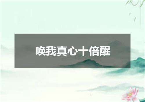 唤我真心十倍醒