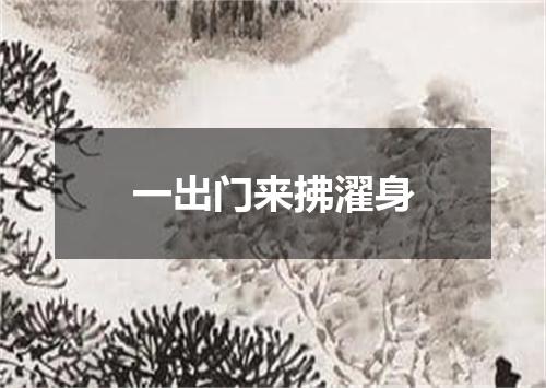 一出门来拂濯身